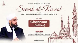 SEERAH AL-RASOOL ﷺ | Day-1 | Ghazwaat (Battles) | Habib Ahmed Al Huseni