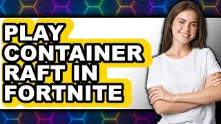 How To Play Container Raft In Fortnite - Full Guide
