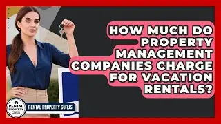 How Much Do Property Management Companies Charge for Vacation Rentals? | Rental Property Gurus News
