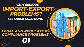 Very Serious Import-Export Problems 04: Legal And Regulatory Compliance Problems-  Quick Solution 01