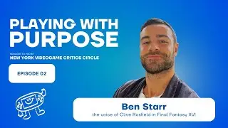Ben Starr on Final Fantasy 16 Rising Tide, Theater & Being Clive | Playing With Purpose Podcast Ep 2