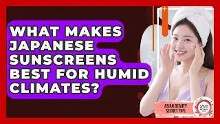 What Makes Japanese Sunscreens Best For Humid Climates? - Asian Beauty Secret Tips