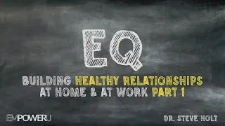2. Building Healthy Relationships at Home and at Work: Part I | Dr. Steve Holt | EmpowerU
