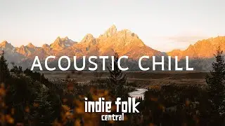 Acoustic Chill &bull; A Soft Indie Folk Playlist (50 tracks/3 hours) Calm & Soothing