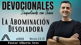15 Enero 2026 - Devocional #1089 - La Abominaci&oacute;n Desoladora - Mateo 24:15 - Pastor Alberto Ares 