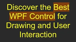 Discover the Best WPF Control for Drawing and User Interaction
