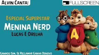 Alvin Canta#17 : Menina Nerd - Lucas e Orelha ESPECIAL SUPERSTAR