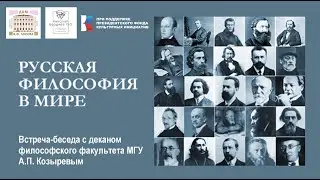 РУССКАЯ ФИЛОСОФИЯ В МИРЕ. Встреча-беседа с деканом философского факультета МГУ А.П. Козыревым