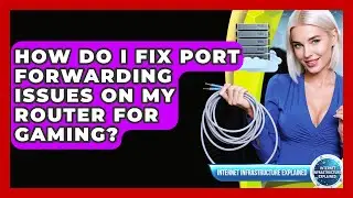 How Do I Fix Port Forwarding Issues On My Router For Gaming? - Internet Infrastructure Explained