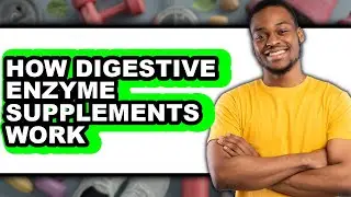 How Digestive Enzyme Supplements Work (Easy Method)