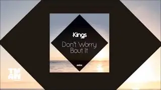 Kings - Don't Worry Bout It