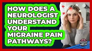 How Does A Neurologist Understand Your Migraine Pain Pathways? - Headache and Migraine Help