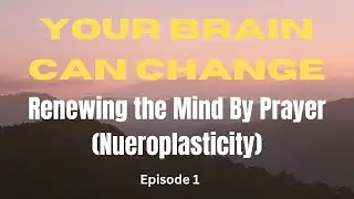 Prayer & Neuroplasticity: How God Renews the Brain from the Inside Out (Ep. 1)