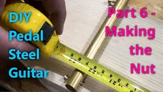 DIY Pedal Steel Guitar - Part 6 - The Nut