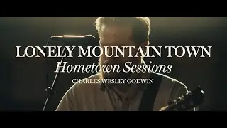 Charles Wesley Godwin - Lonely Mountain Town (Hometown Sessions)