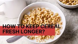 How To Keep Cereal Fresh Longer? 5 Superb Ways To Keep It Fresh