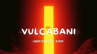 Vulcabani &ndash; Liquor of Desire (Full Album Mix)