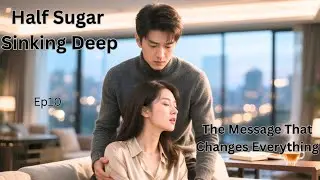 Half Sugar Sinking Deep    Ep10 the Message That Changes Everything