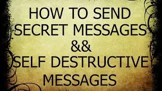 how to send self destructive messages or secrect message