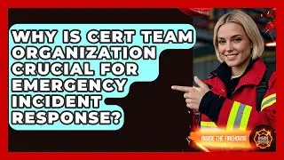 Why Is CERT Team Organization Crucial For Emergency Incident Response? - Inside the Firehouse