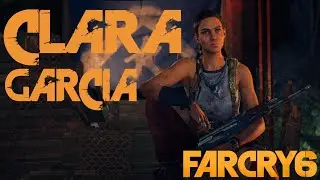 Клара Гарсия (лидер Либертад) Катсцены в Far Cry 6