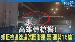高雄傳槍響! 嫌拒檢逃逸還試圖衝撞 警「連開15槍」｜TVBS新聞 @TVBSNEWS02