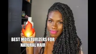 BEST MOISTURIZERS FOR DRY NATURAL HAIR | TYPE 4 NATURAL HAIR
