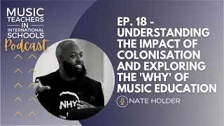 EP. 18 - Understanding the impact of colonisation and exploring the 'why' of music education.