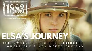 Elsa&rsquo;s Journey | Yellowstone 1883 Song Tribute &ndash; &ldquo;Where the River Meets the Sky&rdquo;