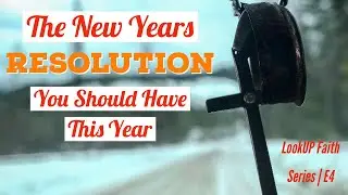 The New Years Resolution You Should Have This Year | LookUP Faith Series | Episode 4
