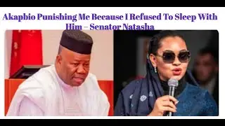 Akapbio Punishing Me Because I Refused To Sleep With Him &ndash; Senator Natasha
