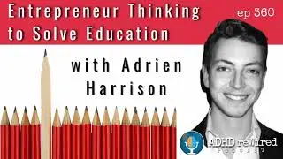 360 | Entrepreneur Thinking To Solve Education with Adrien Harrison