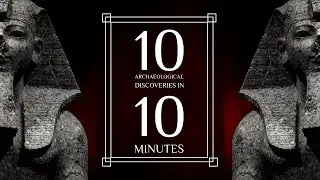 10 Archaeological Discoveries That Changed History