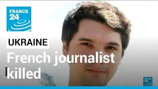 France calls for investigation into death of French journalist in Ukraine &bull; FRANCE 24 English