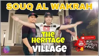 VISITING SOUQ AL WAKRAH | THE HERITAGE VILLAGE |