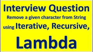 Interview Question - Remove a given character from input String from Iterative, Recursive, Lambda