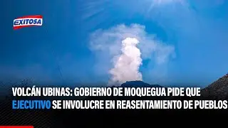 🔴🔵Volcán Ubinas: Gobierno de Moquegua pide que Ejecutivo se involucre en reasentamiento de pueblos