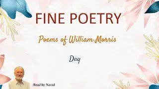 Fine Poetry - Poems of William Morris - Day (Read by Narad)