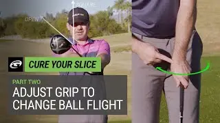 Cure Your Slice &ndash; Adjust Grip to Change Ball Flight