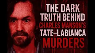 The Dark Truth Behind Charles Manson&rsquo;s Tate-LaBianca Murders