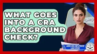 What Goes Into A CRA Background Check? - Labor and Employment Law Expert