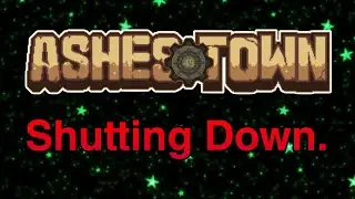 Ashes Town Is Shutting Down.