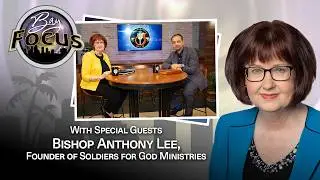 Bay Focus 728 - Bishop Anthony Lee, Founder of Soldiers for God Ministries