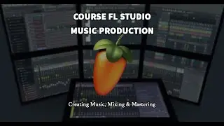 Course FL Studio  - Music Production (Creating Music, Mixing & Mastering)