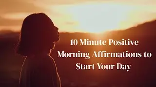 10 Minute Morning Affirmations to Start Your Day Positive