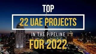 Top 22 UAE Construction Projects to look out for in 2022