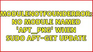 ModuleNotFoundError: No module named 'apt_pkg' when sudo apt-get update