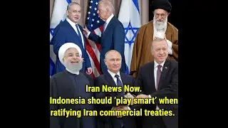 Iran News Now  Indonesia should &lsquo;play smart&rsquo; when ratifying Iran commercial treaties