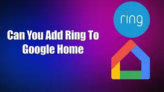 Can You Add Ring To Google Home