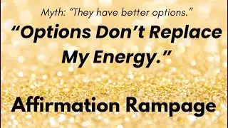 What options? Your energy is LITERALLY IRREPLACEABLE! | SP , Self-Concept Affirmation Rampage